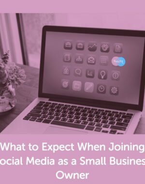What to Expect When Joining Social Media as a Small Business Owner